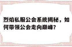 烈焰私服公会系统揭秘，如何带领公会走向巅峰？的简单介绍