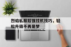 烈焰私服超强挂机技巧，轻松升级不再是梦