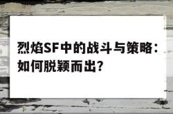 烈焰SF中的战斗与策略：如何脱颖而出？的简单介绍