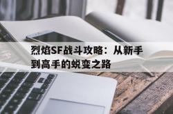 烈焰SF战斗攻略：从新手到高手的蜕变之路的简单介绍