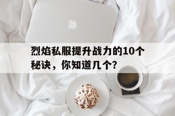 烈焰私服提升战力的10个秘诀，你知道几个？